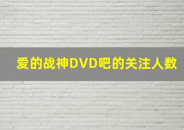 爱的战神DVD吧的关注人数