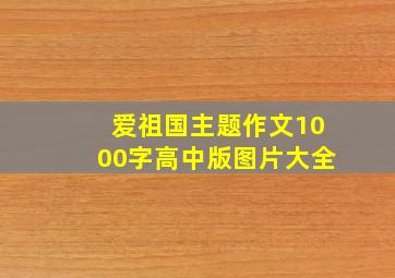 爱祖国主题作文1000字高中版图片大全