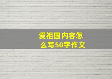 爱祖国内容怎么写50字作文