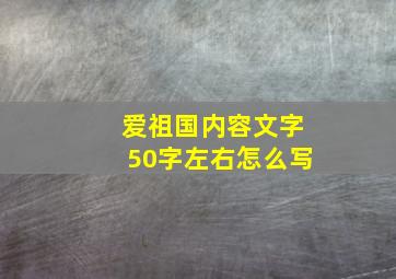 爱祖国内容文字50字左右怎么写