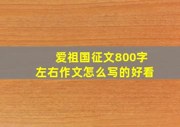 爱祖国征文800字左右作文怎么写的好看