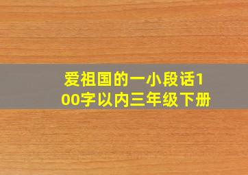 爱祖国的一小段话100字以内三年级下册