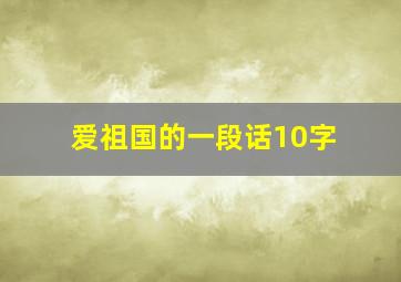 爱祖国的一段话10字