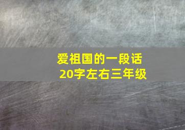 爱祖国的一段话20字左右三年级