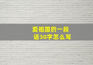 爱祖国的一段话30字怎么写