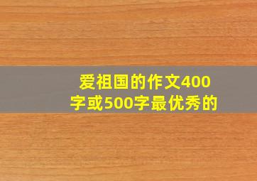 爱祖国的作文400字或500字最优秀的