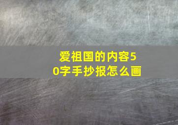 爱祖国的内容50字手抄报怎么画