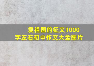 爱祖国的征文1000字左右初中作文大全图片