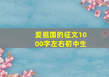 爱祖国的征文1000字左右初中生