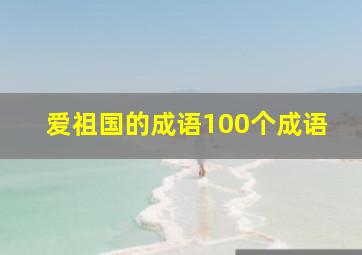 爱祖国的成语100个成语