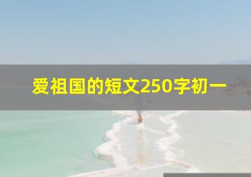 爱祖国的短文250字初一