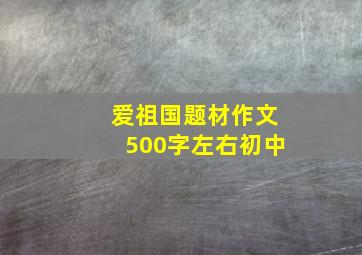 爱祖国题材作文500字左右初中