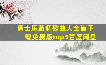 爵士乐蓝调歌曲大全集下载免费版mp3百度网盘