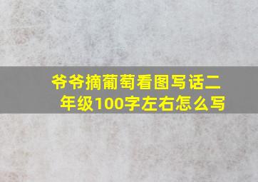 爷爷摘葡萄看图写话二年级100字左右怎么写