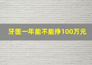 牙医一年能不能挣100万元