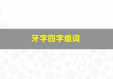 牙字四字组词