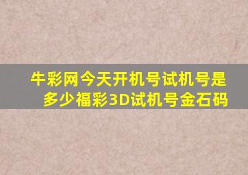 牛彩网今天开机号试机号是多少福彩3D试机号金石码