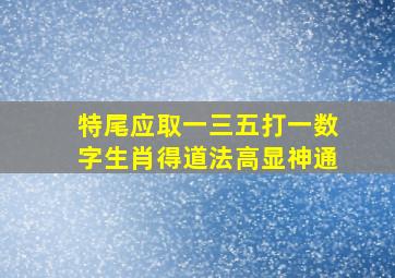 特尾应取一三五打一数字生肖得道法高显神通