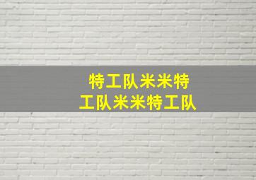 特工队米米特工队米米特工队