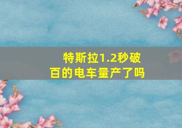 特斯拉1.2秒破百的电车量产了吗