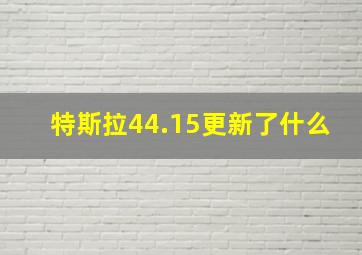 特斯拉44.15更新了什么