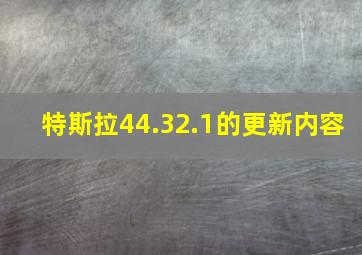 特斯拉44.32.1的更新内容