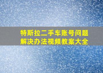 特斯拉二手车账号问题解决办法视频教案大全