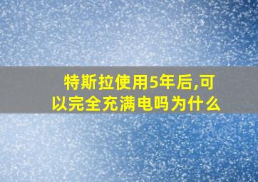 特斯拉使用5年后,可以完全充满电吗为什么