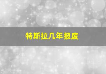 特斯拉几年报废