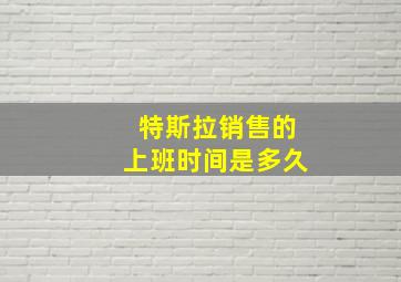 特斯拉销售的上班时间是多久