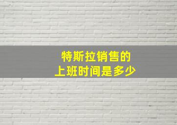 特斯拉销售的上班时间是多少