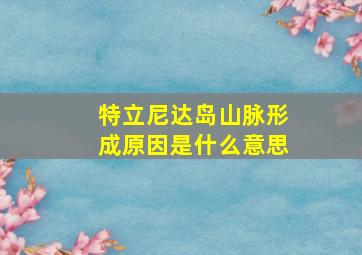 特立尼达岛山脉形成原因是什么意思