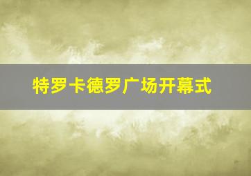 特罗卡德罗广场开幕式