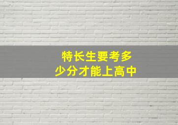 特长生要考多少分才能上高中