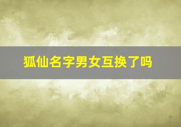 狐仙名字男女互换了吗