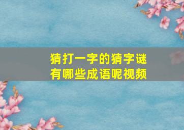 猜打一字的猜字谜有哪些成语呢视频