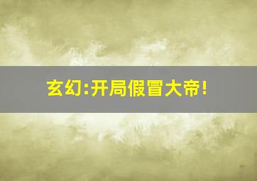 玄幻:开局假冒大帝!