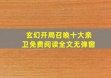 玄幻开局召唤十大亲卫免费阅读全文无弹窗