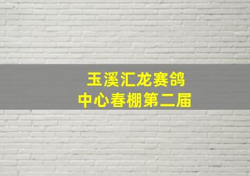 玉溪汇龙赛鸽中心春棚第二届