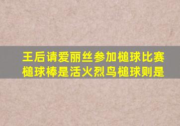 王后请爱丽丝参加槌球比赛槌球棒是活火烈鸟槌球则是