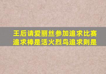 王后请爱丽丝参加追求比赛追求棒是活火烈鸟追求则是