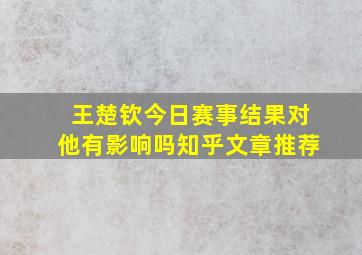 王楚钦今日赛事结果对他有影响吗知乎文章推荐