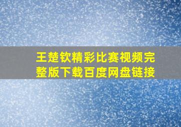 王楚钦精彩比赛视频完整版下载百度网盘链接