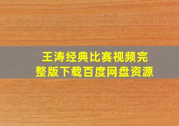 王涛经典比赛视频完整版下载百度网盘资源