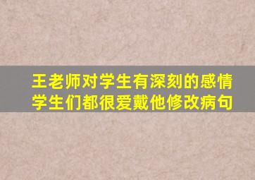 王老师对学生有深刻的感情学生们都很爱戴他修改病句