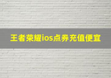 王者荣耀ios点券充值便宜