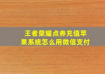 王者荣耀点券充值苹果系统怎么用微信支付