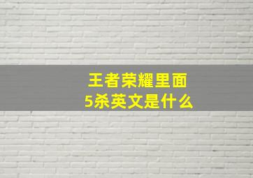 王者荣耀里面5杀英文是什么