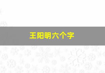 王阳明六个字