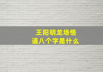 王阳明龙场悟道八个字是什么